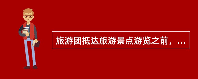 旅游团抵达旅游景点游览之前，地陪应向旅游者讲清的问题有（）。