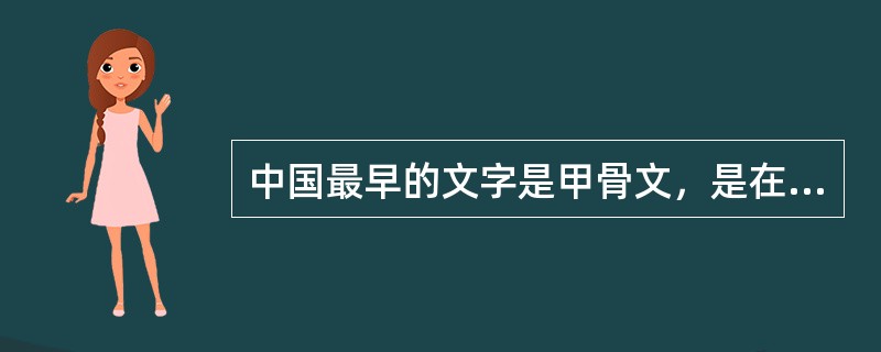 中国最早的文字是甲骨文，是在约公元前12世纪的殷商后期形成的一种初步的定型文字。（）