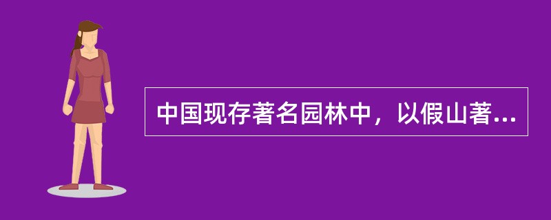 中国现存著名园林中，以假山著称的园林是（）。