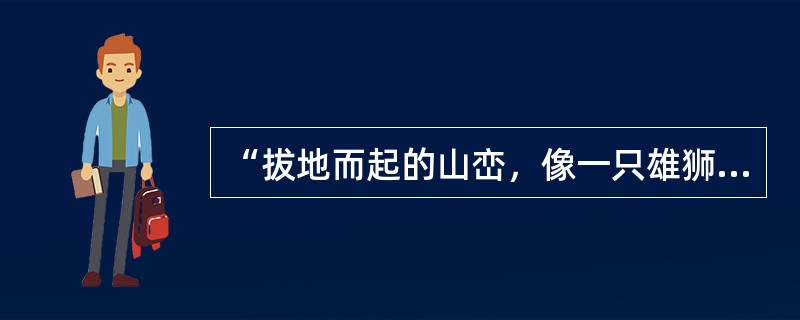 “拔地而起的山峦，像一只雄狮蹲于山顶，威震峡江”的句子采用了（）这一修辞手法。