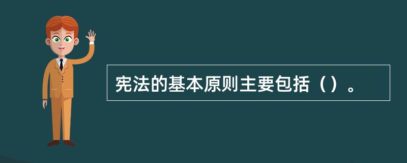 宪法的基本原则主要包括（）。