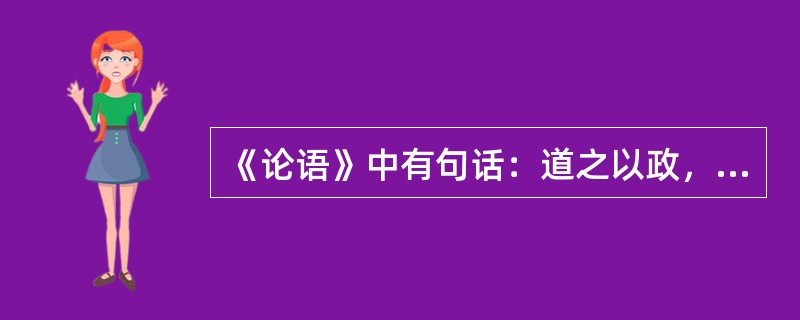 《论语》中有句话：道之以政，齐之以刑，民免而无耻；道之以德，齐之以礼，有耻且格。从这句话可以看出，儒家的治国理念中（）。
