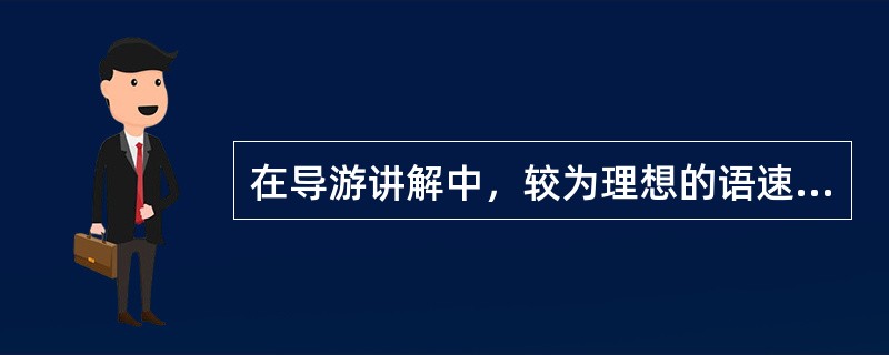 在导游讲解中，较为理想的语速应控制在每分钟180字左右。（）