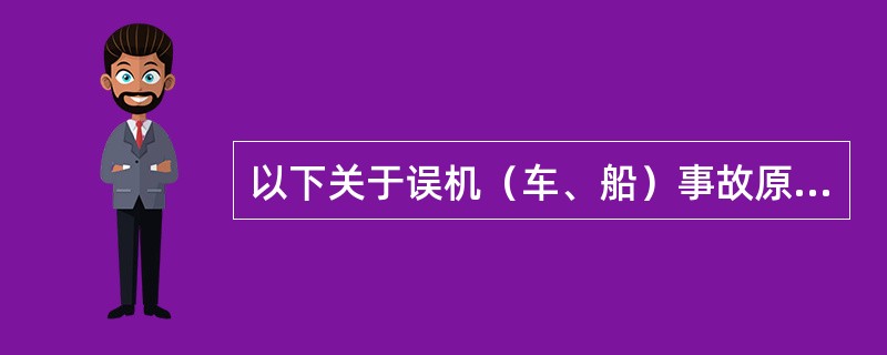 以下关于误机（车、船）事故原因的选项，错误的是（）。