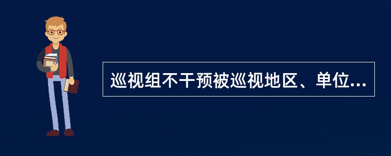 巡视组不干预被巡视地区、单位的正常工作，但可参与查办案件。（）