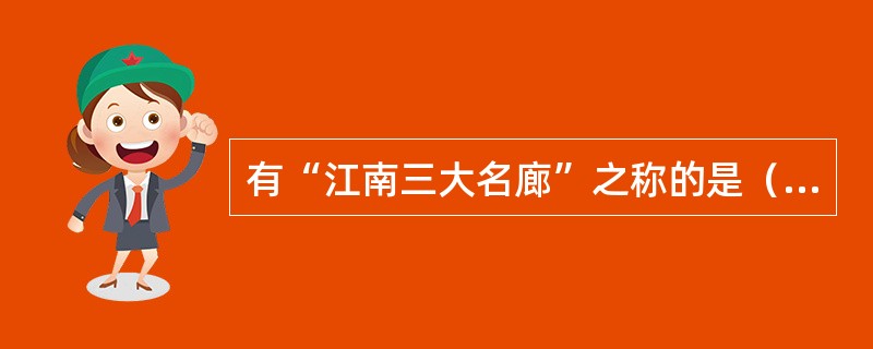 有“江南三大名廊”之称的是（）。