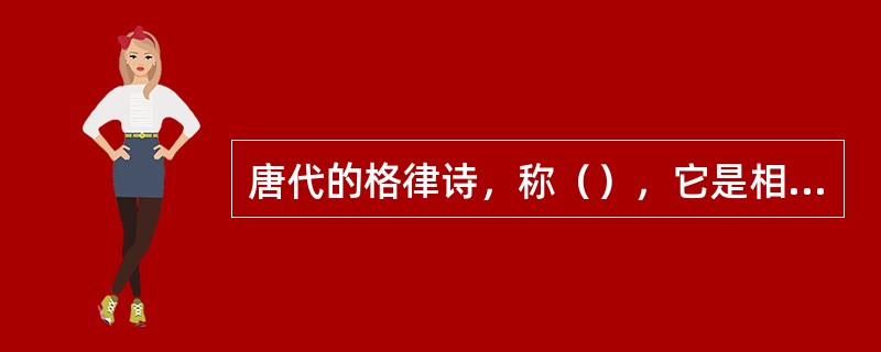 唐代的格律诗，称（），它是相对于古体诗而言，它成熟于唐代。