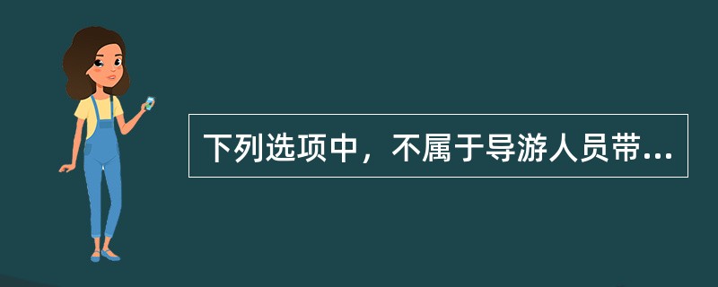下列选项中，不属于导游人员带团原则的是（）。