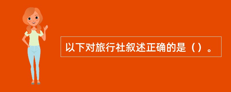 以下对旅行社叙述正确的是（）。