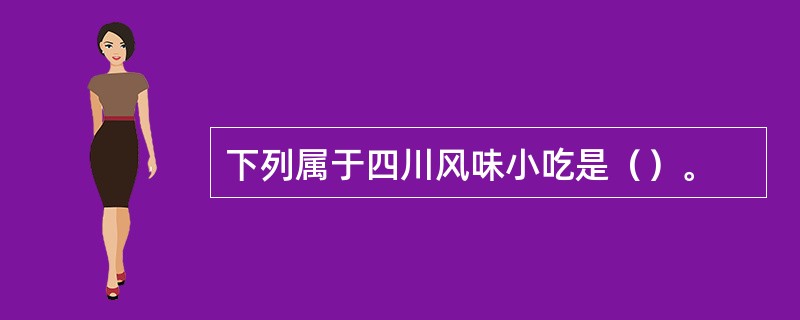 下列属于四川风味小吃是（）。