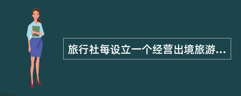旅行社每设立一个经营出境旅游业务的分社，应当向其保证金账户增存（）人民币。