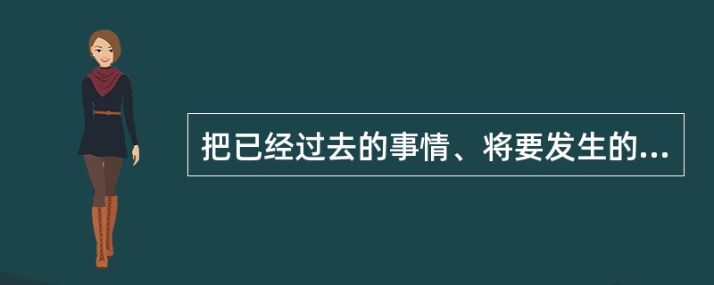 把已经过去的事情、将要发生的事情活灵活现地描述出来，这种修辞手法是（）。