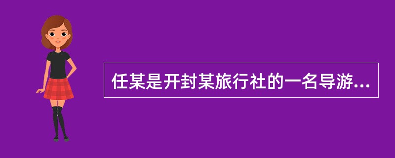 任某是开封某旅行社的一名导游员，平时不太注意自己的言行。2002年5月，该旅行社接待了一个赴西藏的英国旅游团，安排任某作全程导游。5月21日，旅游团顺利抵达拉萨市，在游览布达拉宫时，外国游客面对雄伟的