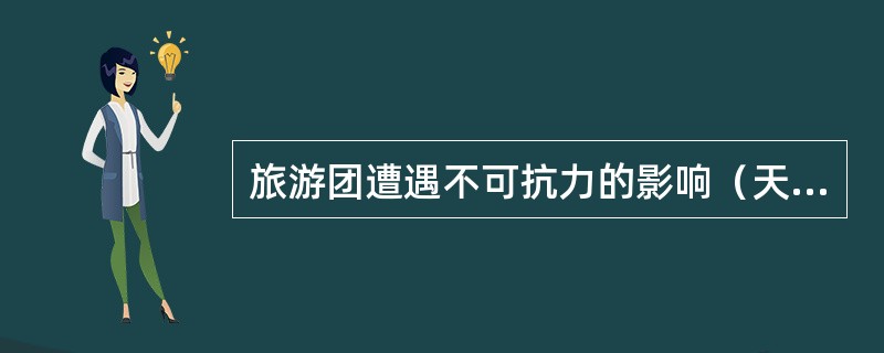 旅游团遭遇不可抗力的影响（天气原因\交通失常等）,导游员该怎么办?