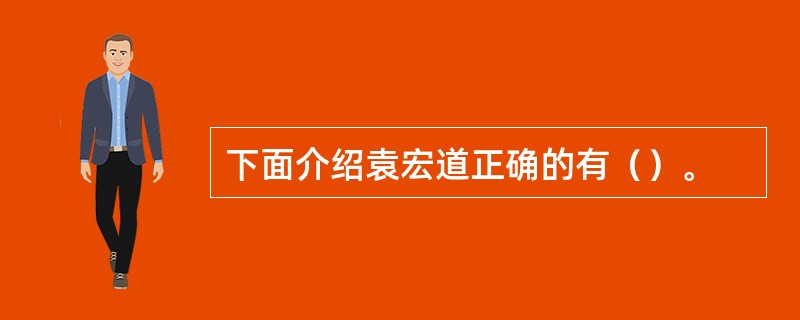 下面介绍袁宏道正确的有（）。