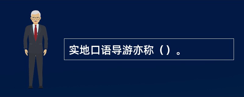 实地口语导游亦称（）。