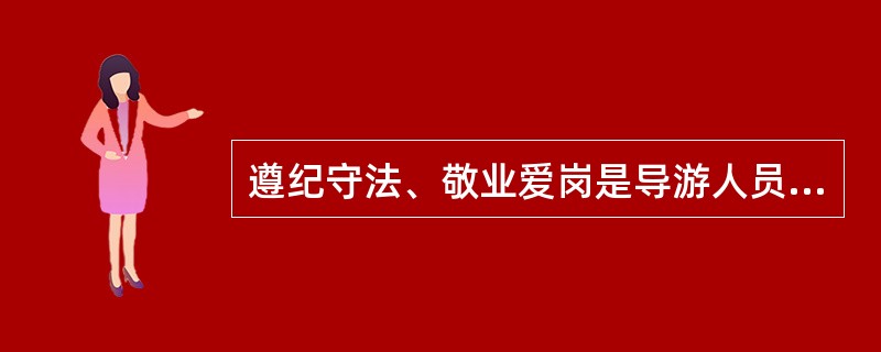 遵纪守法、敬业爱岗是导游人员处理与游客关系的一条基本行为准则。（）