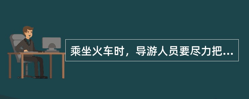 乘坐火车时，导游人员要尽力把自己安排在位于游客中间的包房和床位、席位。（）