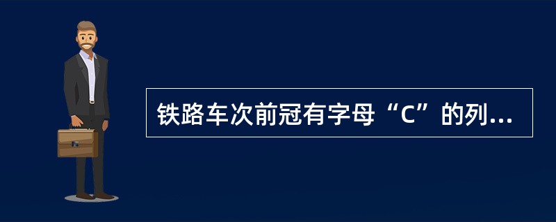 铁路车次前冠有字母“C”的列车为（）列车。