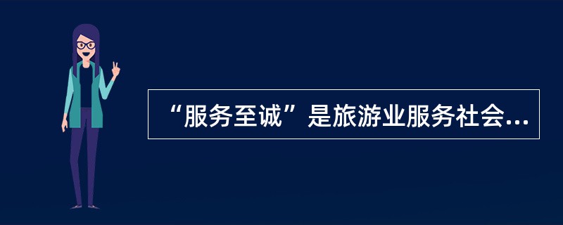 “服务至诚”是旅游业服务社会的（）。