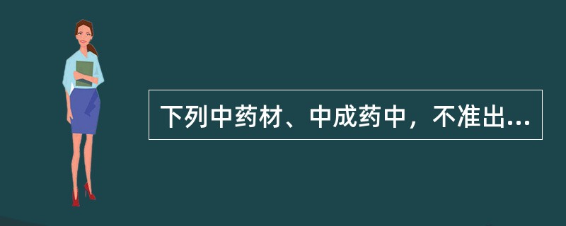 下列中药材、中成药中，不准出境的是（）。