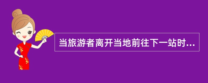 当旅游者离开当地前往下一站时，地陪应在旅游者（），核实旅游团（者）离开的交通票据。