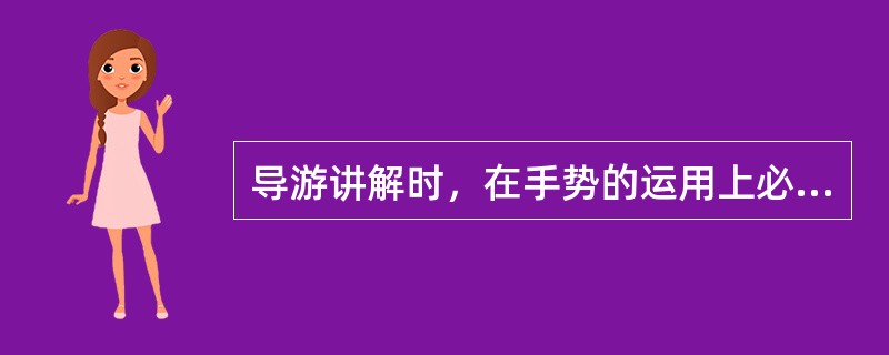 导游讲解时，在手势的运用上必须注意（）。