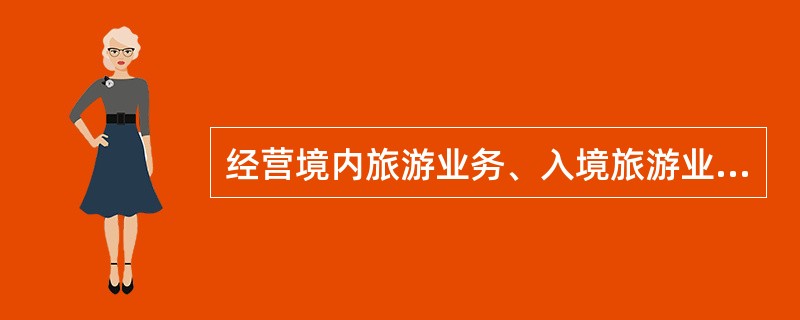 经营境内旅游业务、入境旅游业务和出境旅游业务的旅行社应当存入旅游服务质量保证金（）。