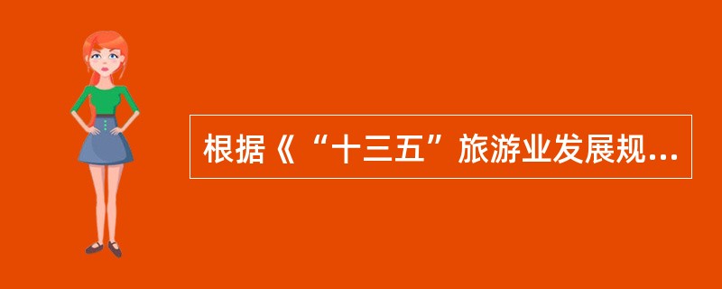 根据《“十三五”旅游业发展规划》，“十三五”时期，我国旅游业的发展目标是（）。