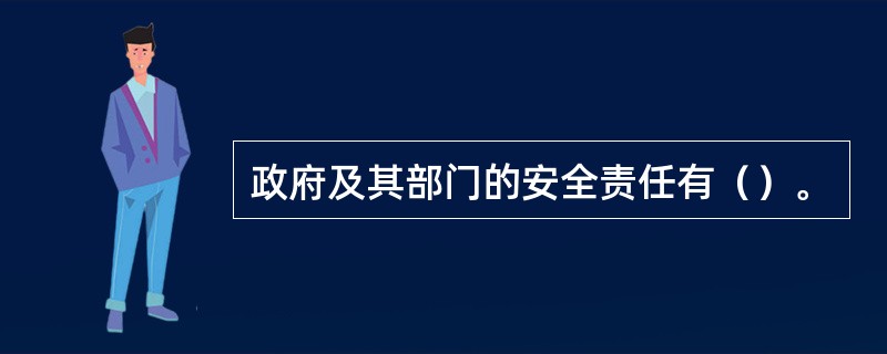 政府及其部门的安全责任有（）。