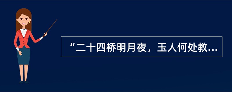 “二十四桥明月夜，玉人何处教吹箫？”是杜牧《寄扬州韩绰判官》中的诗句。（）