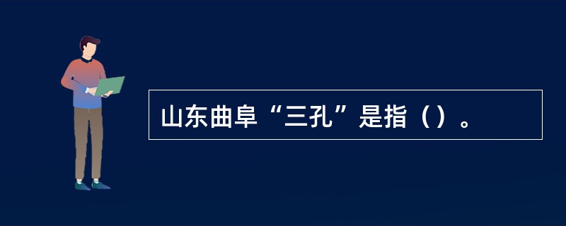 山东曲阜“三孔”是指（）。