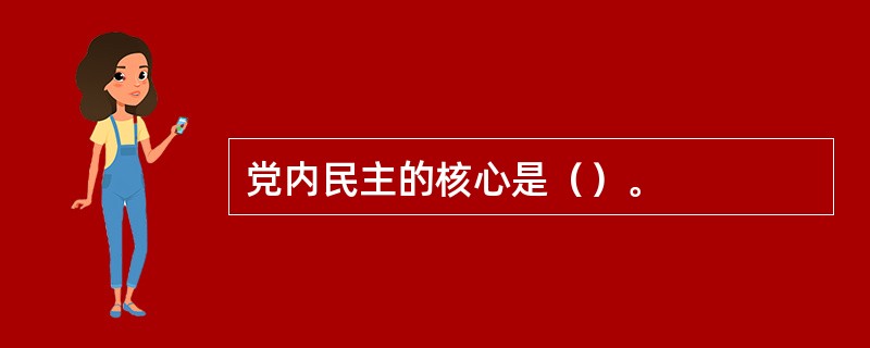 党内民主的核心是（）。