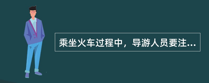 乘坐火车过程中，导游人员要注意（），