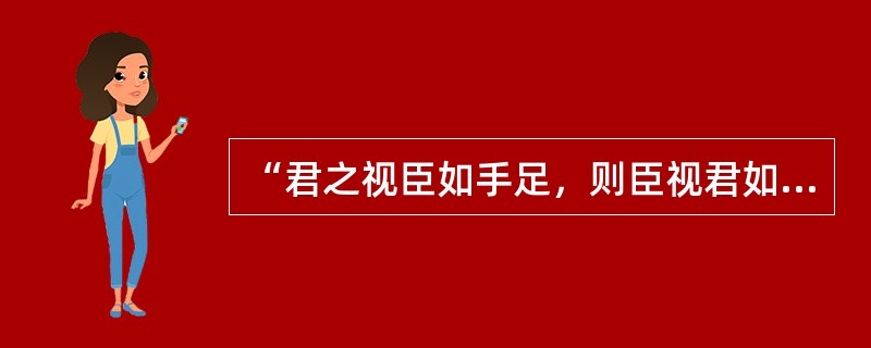 “君之视臣如手足，则臣视君如腹心；君之视臣如犬马，则臣视君如国人：君之视臣如土芥，则臣视君如寇仇。”持这一观点的人物是（）。