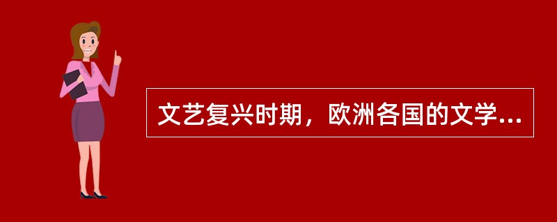 文艺复兴时期，欧洲各国的文学有（）。