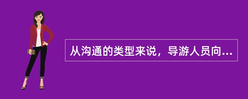 从沟通的类型来说，导游人员向游客告知注意事项属于（）