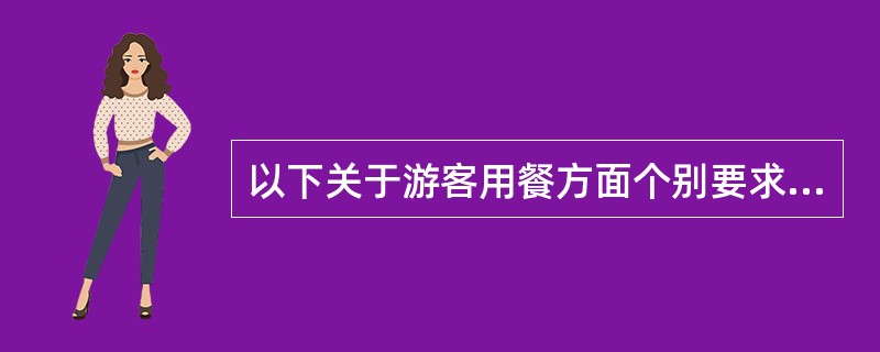 以下关于游客用餐方面个别要求的处理中，正确的是（）。