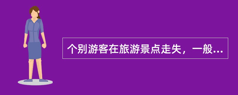 个别游客在旅游景点走失，一般应由（）分头去找。