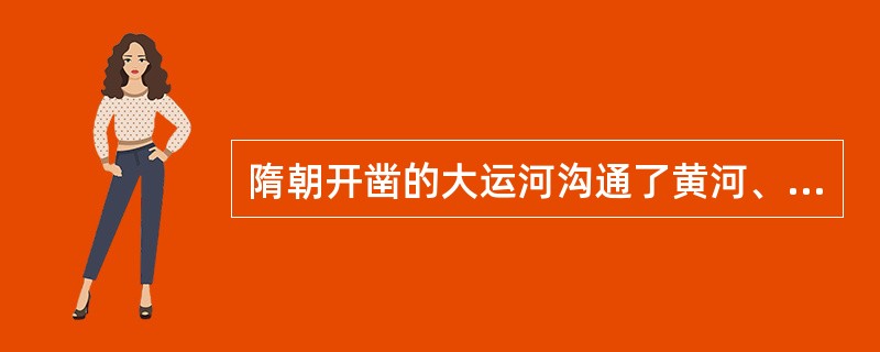 隋朝开凿的大运河沟通了黄河、淮河等五大水系，成为南北交通大动脉。隋炀帝时代开凿的有（）。