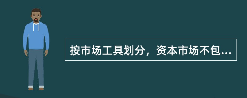 按市场工具划分，资本市场不包括（）。