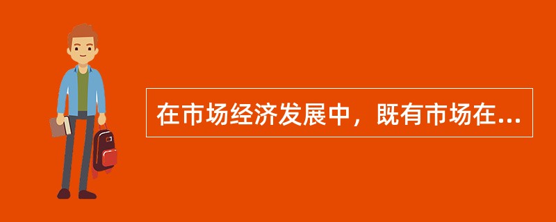 在市场经济发展中，既有市场在资源配置中起决定性作用，又有国家的宏观调控，这是由（）决定的。