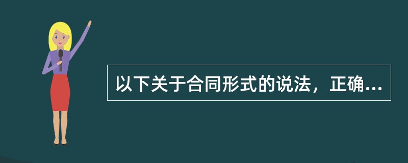 以下关于合同形式的说法，正确的是（）。