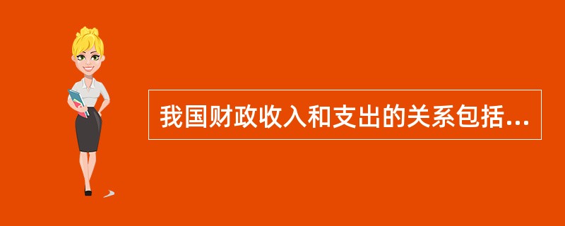 我国财政收入和支出的关系包括（）。