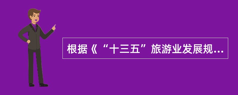 根据《“十三五”旅游业发展规划》，下列对“十三五”时期我国旅游业发展机遇表述正确的是（）。