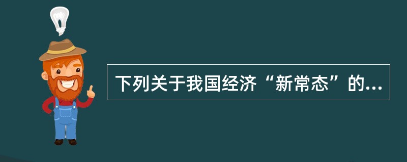 下列关于我国经济“新常态”的说法不正确的是（）。