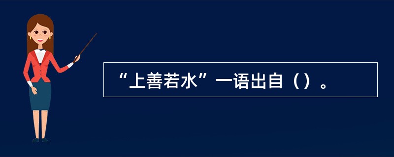 “上善若水”一语出自（）。