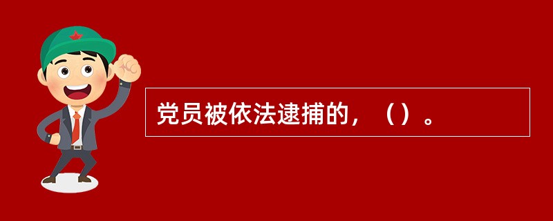 党员被依法逮捕的，（）。