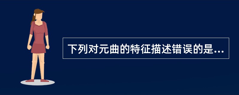 下列对元曲的特征描述错误的是（）。