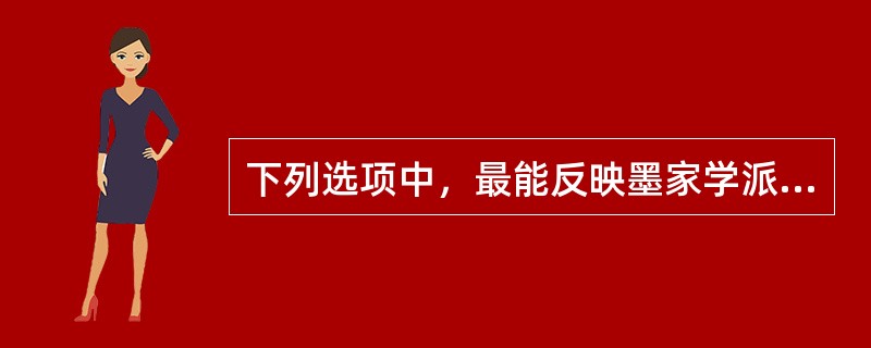 下列选项中，最能反映墨家学派的主要思想观点的是（）。